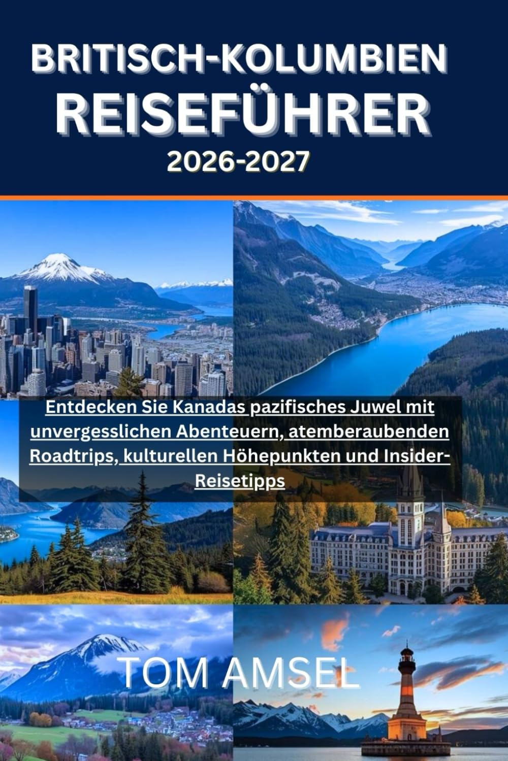 BRITISCH-KOLUMBIEN REISEFÜHRER 2026-2027: Entdecken Sie Kanadas pazifisches Juwel mit unvergesslichen Abenteuern, atemberaubenden Roadtrips, ... und Insider-Reisetipps (GoSmart Reisen)