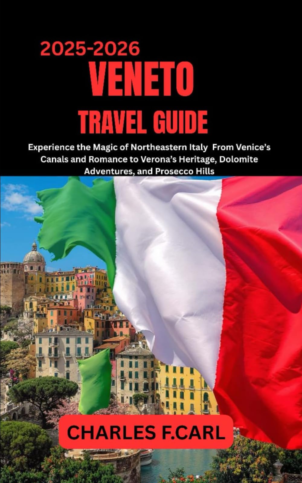 VENETO TRAVEL GUIDE: Experience the Magic of Northeastern Italy from Venice’s Canals and Romance to Verona’s Heritage, Dolomite Adventures, and Prosecco Hills