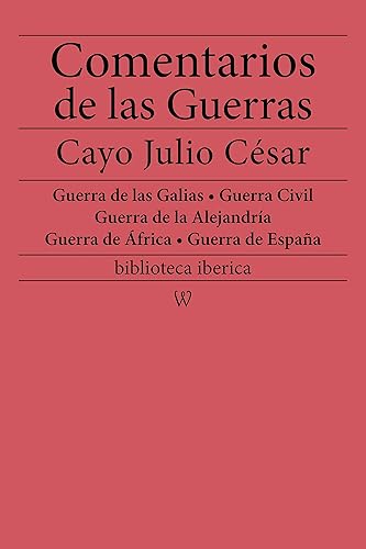 Comentarios de las Guerras (Guerra de las Galias - Guerra Civil - Guerra de la Alejandría - Guerra de África - Guerra de España): nueva edición integral (biblioteca iberica nº 15)