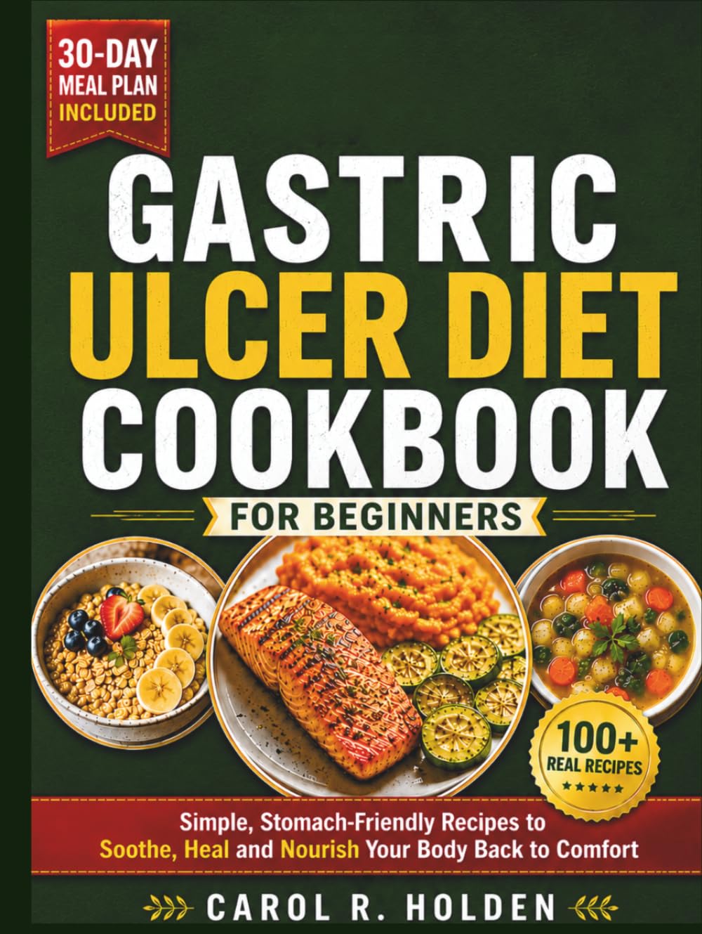 GASTRIC ULCER DIET COOKBOOK FOR BEGINNERS: Simple, Stomach-Friendly Recipes to Soothe, Heal, and Nourish Your Body Back to Comfort