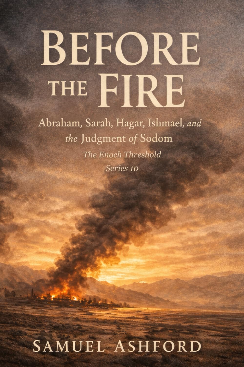 Before the Fire: Abraham, Sarah, Hagar, Ishmael, and the Judgment of Sodom: 10 (The Enoch Threshold Series)