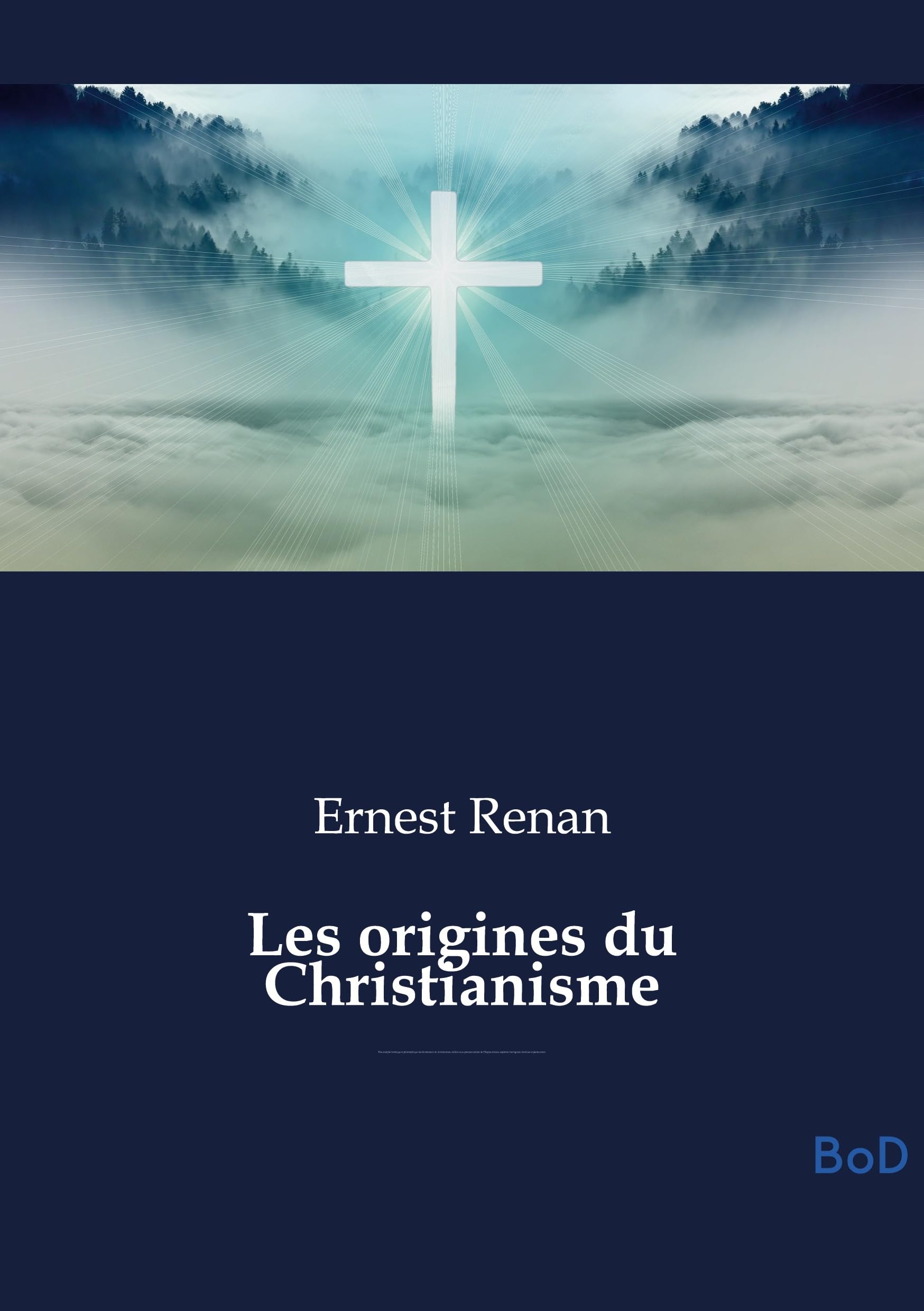 Les origines du Christianisme: Une analyse historique et philosophique des fondements du christianisme, de Jésus aux premiers siècles de l'Empire ... ses figures, doctrines et persécutions
