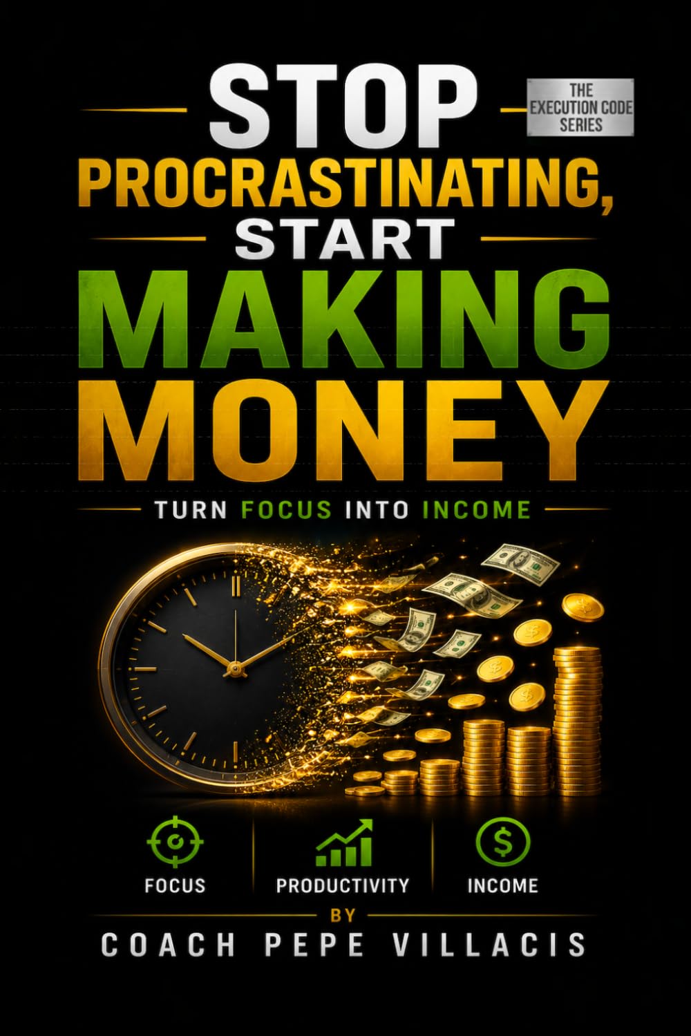 Stop Procrastinating, Start Making Money: Turn Focus Into Income