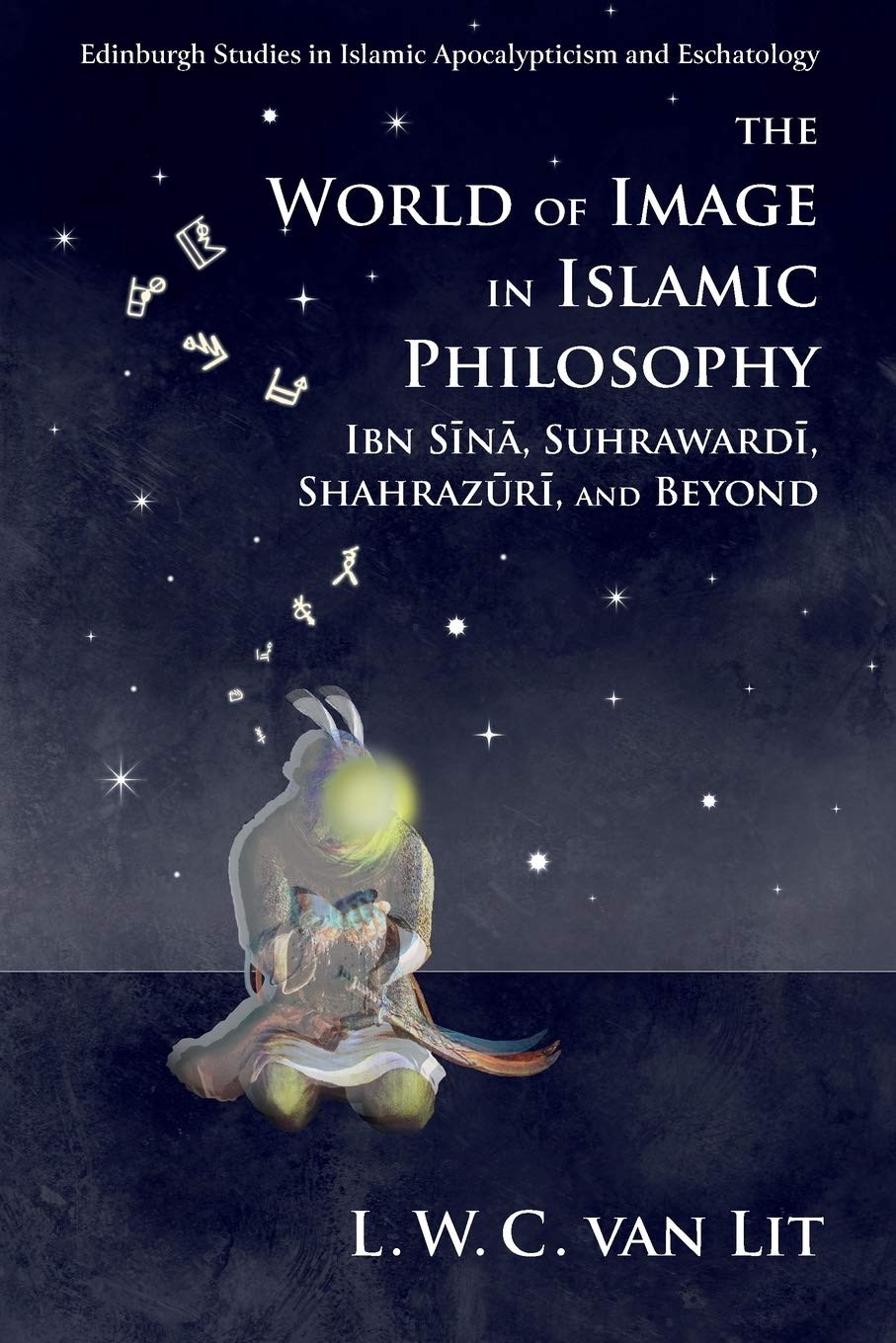The World of Image in Islamic Philosophy: Ibn Sina, Suhrawardi, Shahrazuri and Beyond (Edinburgh Studies in Islamic Apocalypticism and Eschatology)