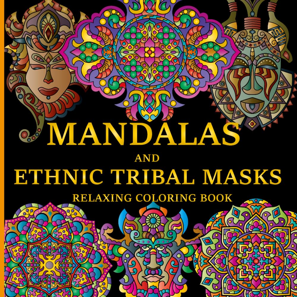 Mandalas and Ethnic Tribal Masks Relaxing Coloring Book: 50 Amazing and Original Hand Drawn Designs, for Creativity, Relaxation, and Stress Relief (Mandalas Coloring Books)