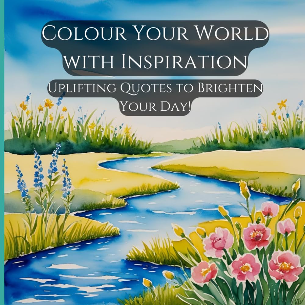 Colour Your World With Inspiration: Uplifting Quotes to Brighten Your Day