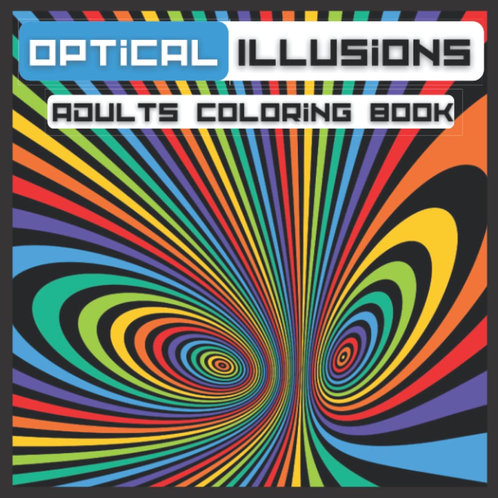 OPTICAL ILLUSIONS ADULTS COLORING BOOK: Geometric, Abstract Patterns, 3D-Swirls, optical illusions elements ...