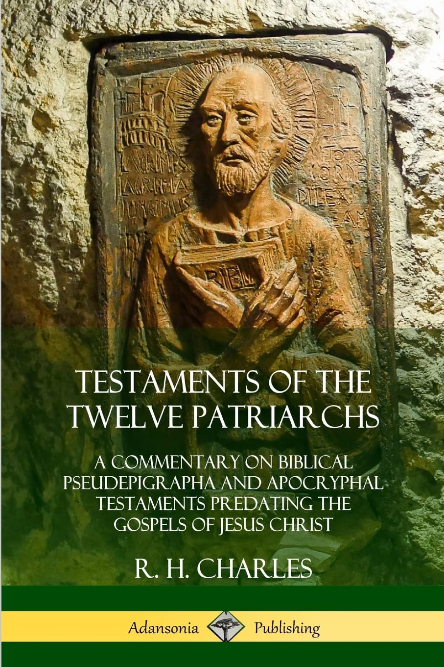 Testaments of the Twelve Patriarchs: A Commentary on Biblical Pseudepigrapha and Apocryphal Testaments Predating the Gospels of Jesus Christ
