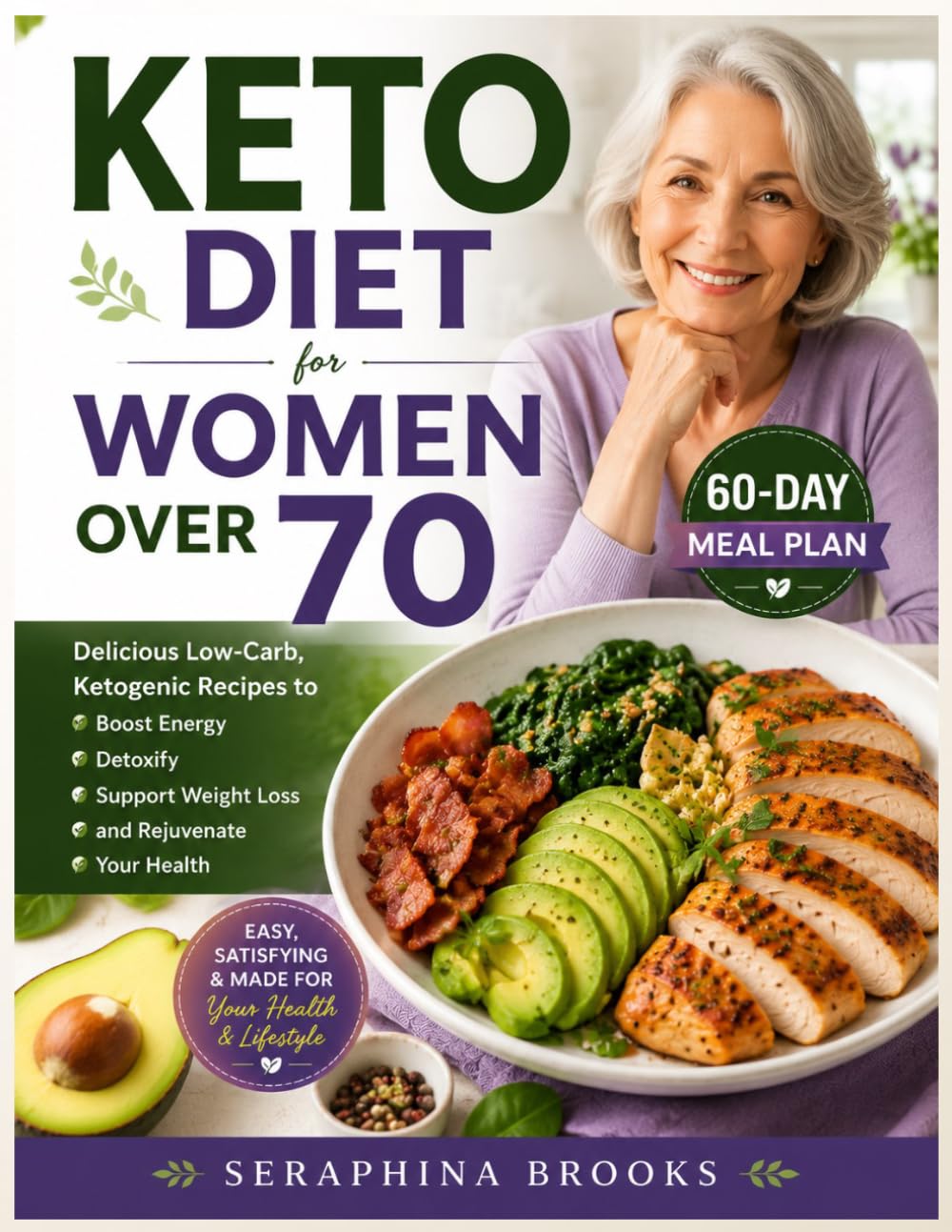 Keto Diet for Women Over 70: Delicious Low-Carb, Ketogenic Recipes to Boost Energy, Detoxify, Support Weight Loss, and Rejuvenate Your Health.