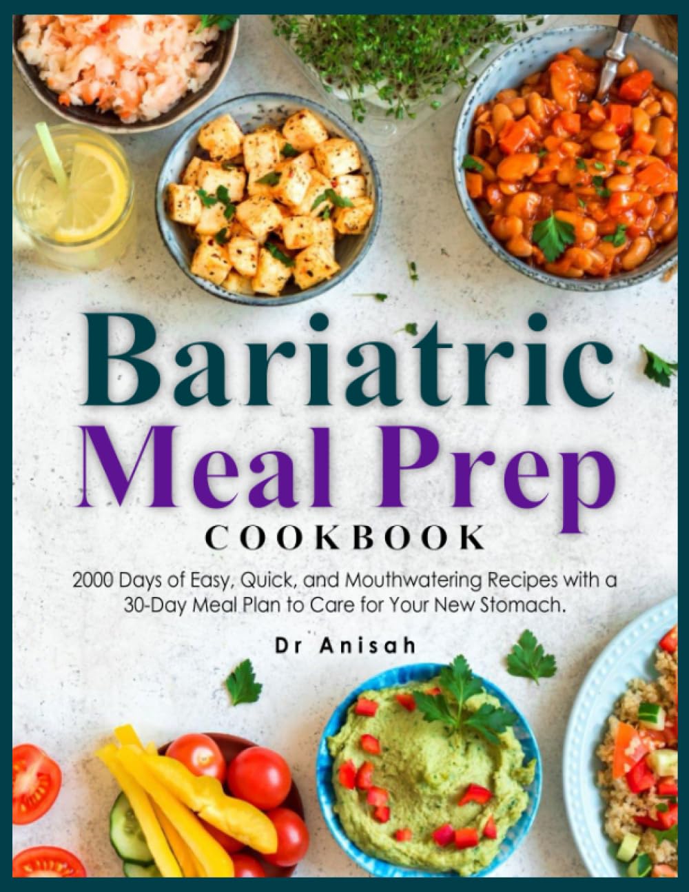 Bariatric Meal Prep Cookbook: 2000 Days of Easy, Quick, and Mouthwatering Recipes with a 30-Day Meal Plan to Care for Your New Stomach.