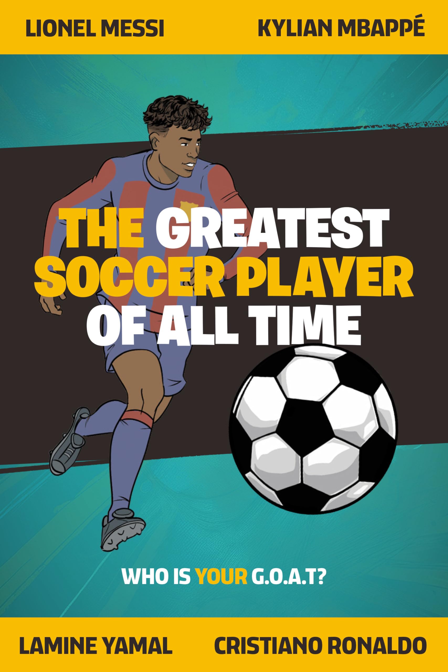 The Greatest Soccer Player of All Time: Thrilling Profiles of 12 Iconic Athletes-Who Is Your Goat?
