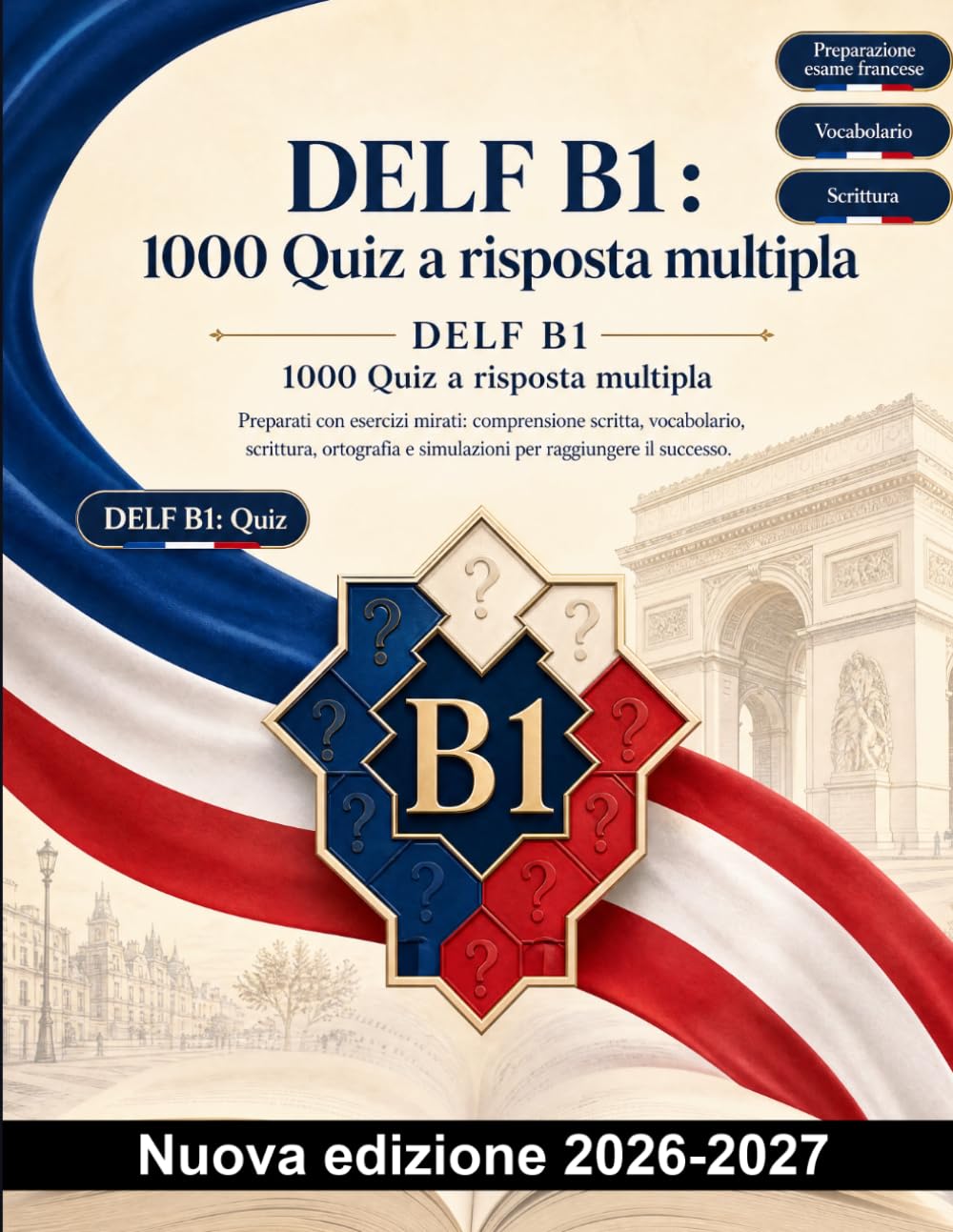 DELF B1 : 1000 Quiz a risposta multipla: Comprensione scritta, connettori e inferenze; vocabolario, scrittura coerente e lettere formali per una preparazione mirata con spiegazioni