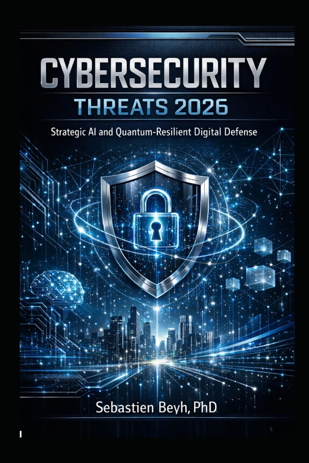 CYBERSECURITY THREATS 2026: Strategic AI and Quantum-Resilient Digital Defense