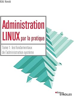 Administration Linux par la pratique: Tome 1 : les fondamentaux de l'administration système