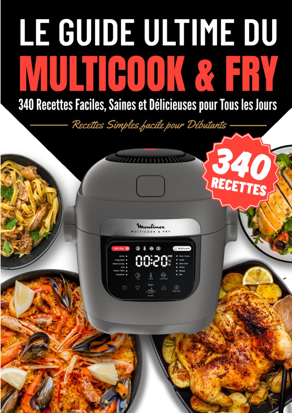 Le Guide Ultime du Multicook & Fry : 340 Recettes Faciles, Saines et Délicieuses pour Tous les Jours