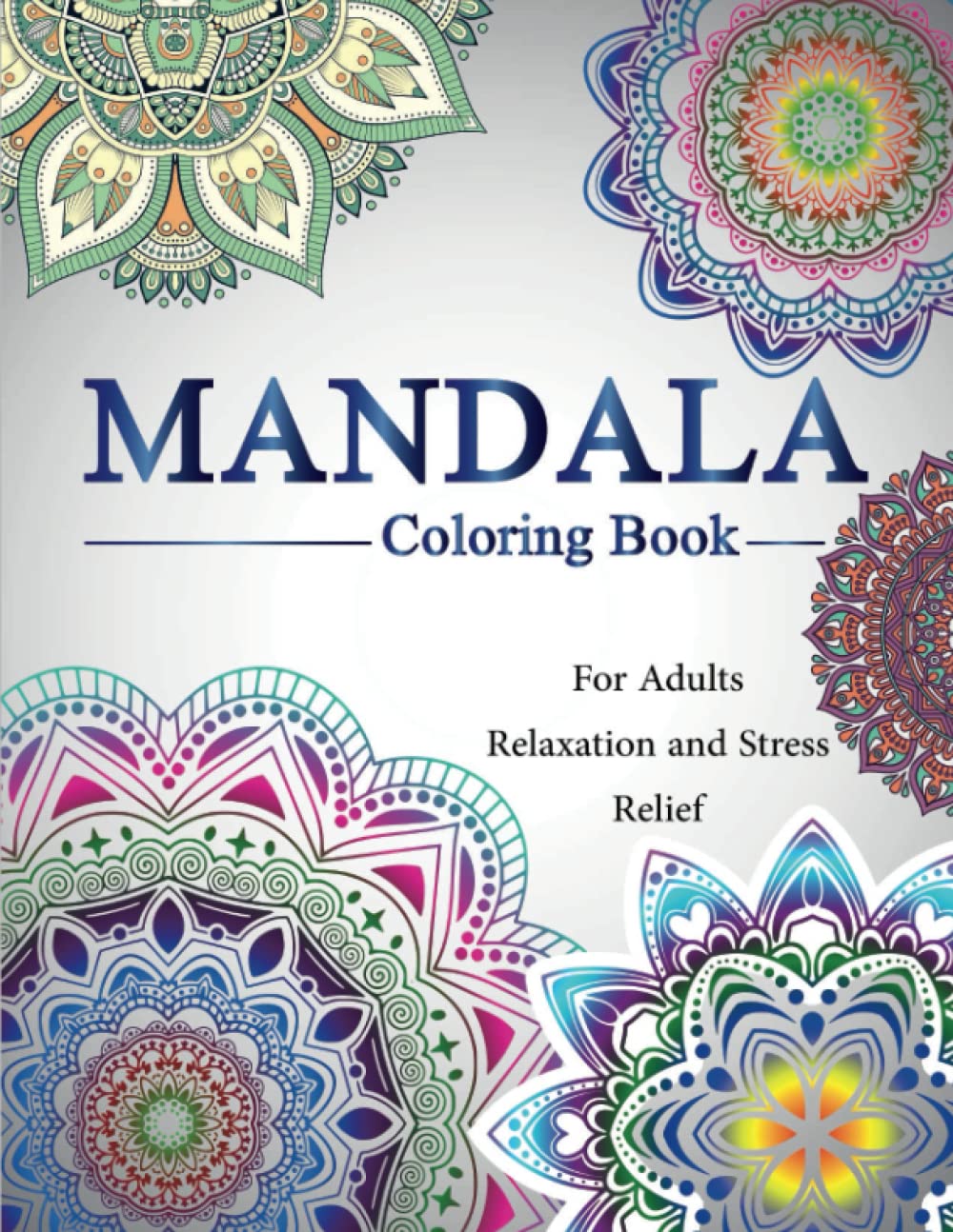 Mandala Coloring Book for Adults Relaxation and Stress Relief: An Adult Coloring Book Featuring 70 of the World’s Most Beautiful Mandalas.