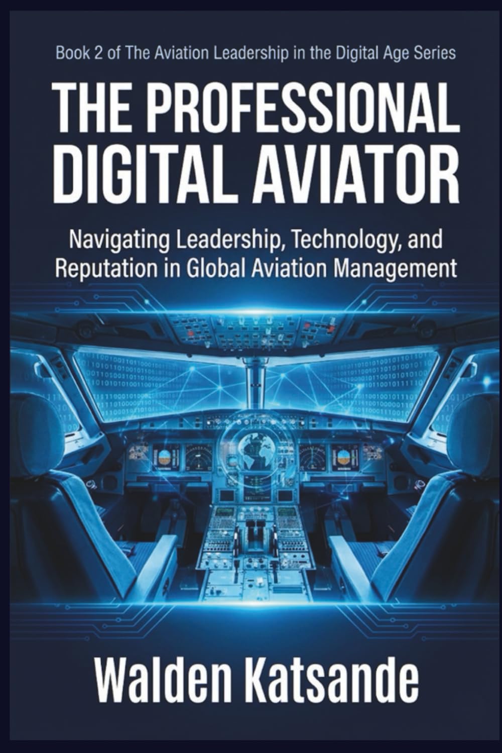 THE PROFESSIONAL DIGITAL AVIATOR: Navigating Leadership, Technology, and Reputation in Global Aviation Management | Book 2 of The Aviation Leadership in the Digital Age Series