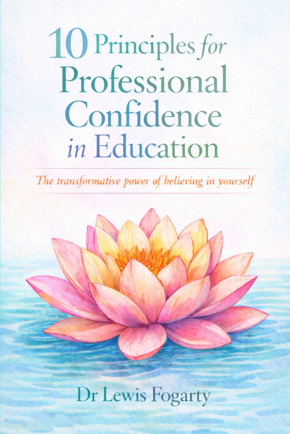 10 Principles for Professional Confidence in Education: The transformative power of believing in yourself
