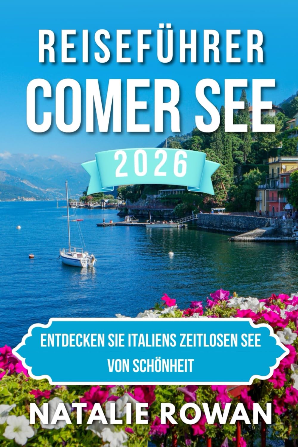 Reiseführer Comer See 2026: Entdecken Sie Italiens zeitlosen See von Schönheit