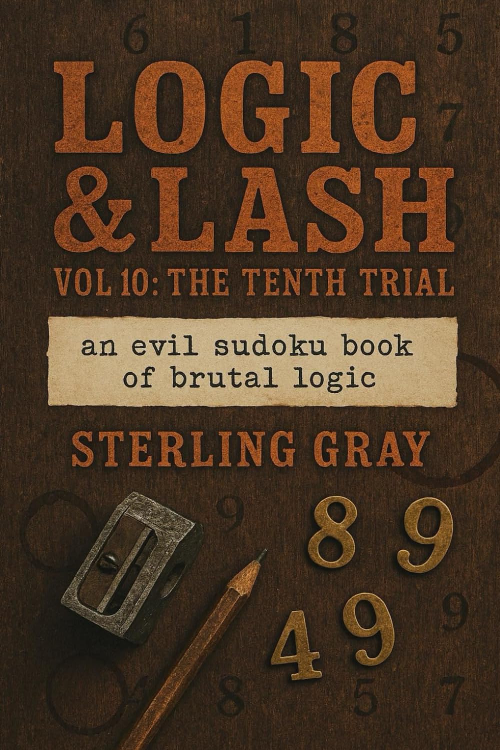 Logic & Lash Vol10: The Tenth Trial: An Evil Sudoku Book of Brutal Logic