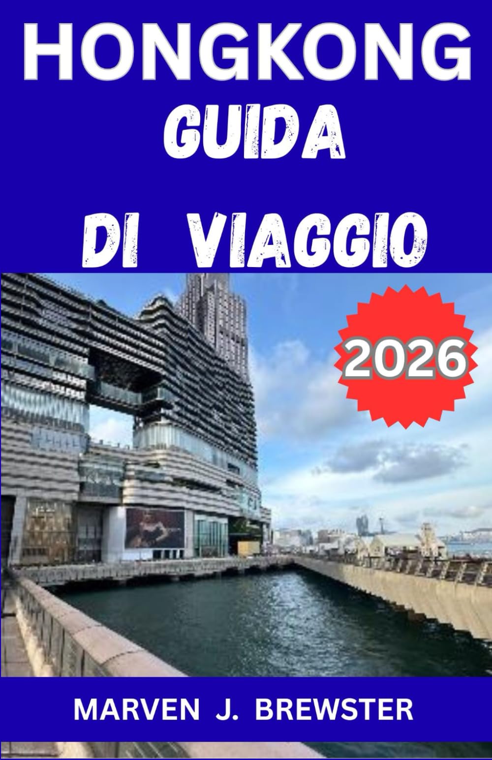 HONG KONG GUIDA DI VIAGGIO 2026: Un compagno di viaggio completo che copre attrazioni, trasporti, alloggi, usanze locali, esperienze gastronomiche, ... intelligente per i viaggiatori moderni