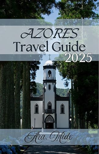 AZORES TRAVEL GUIDE 2025: Exploring Nature’s Hidden Paradise: A Journey Through the Islands of the Azores