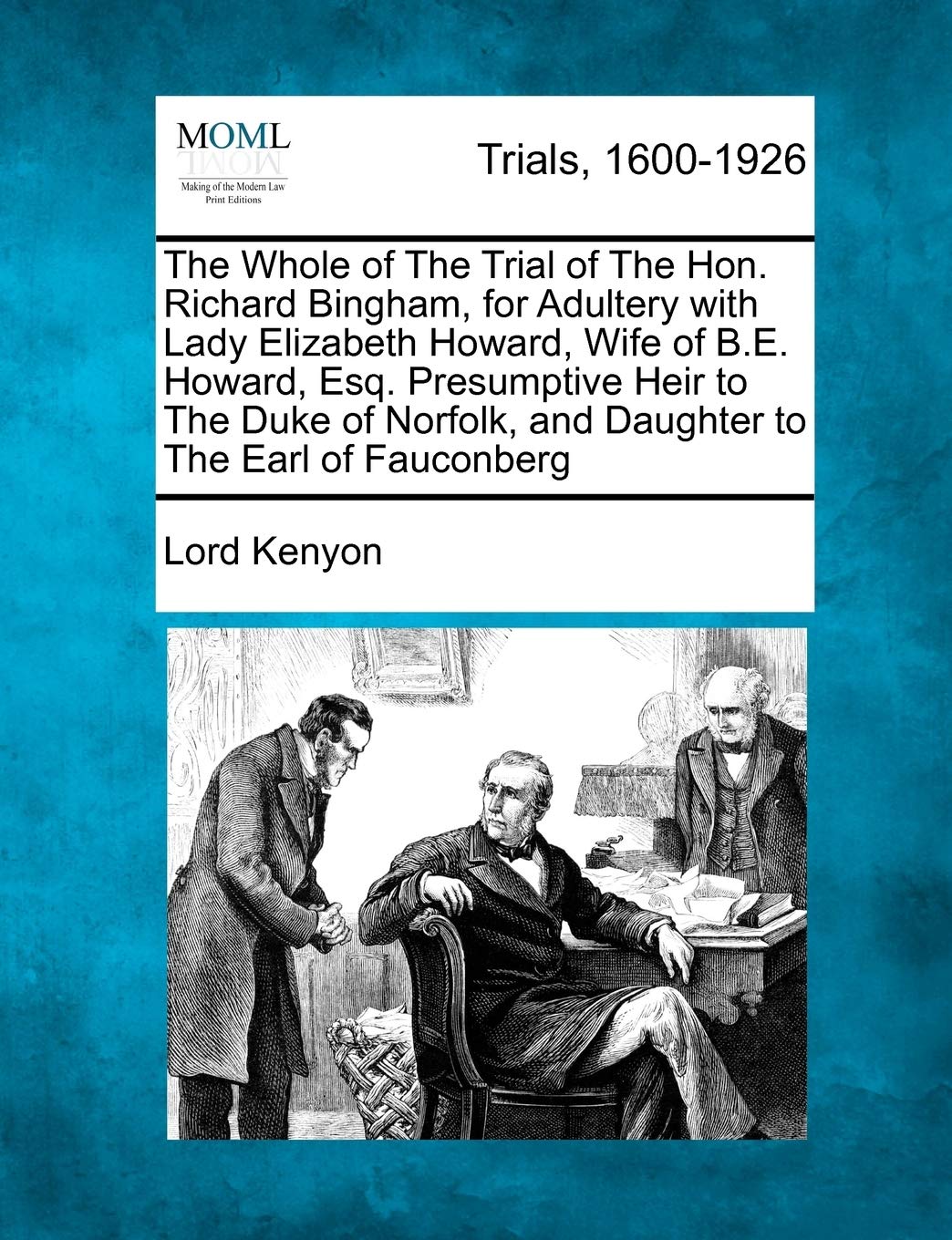 The Whole of the Trial of the Hon. Richard Bingham, for Adultery with Lady Elizabeth Howard, Wife of B.E. Howard, Esq. Presumptive Heir to the Duke of Norfolk, and Daughter to the Earl of Fauconberg