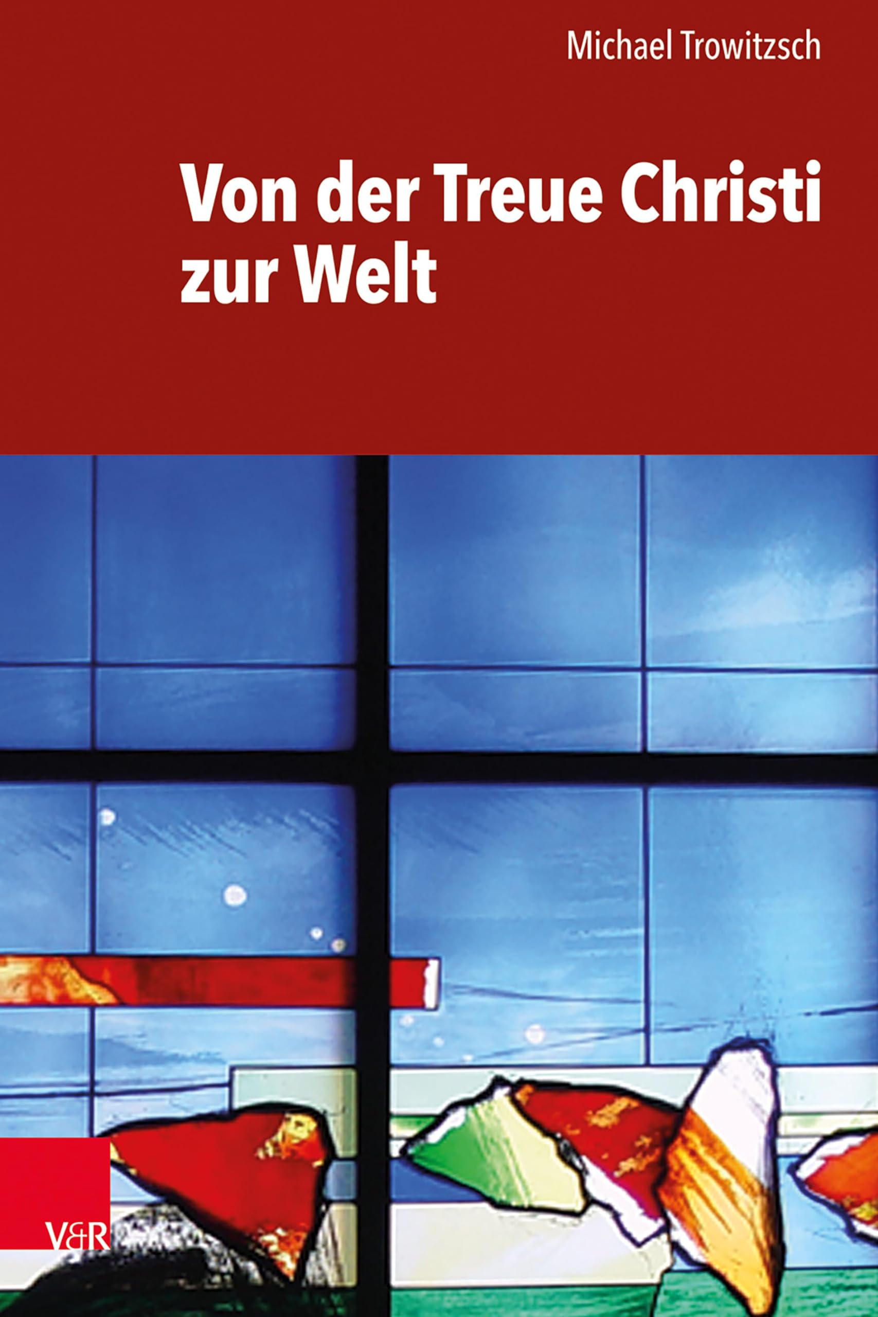 Vandenhoeck & Ruprecht Von Der Treue Christi Zur Welt: Von Der Treue Jesu Christi