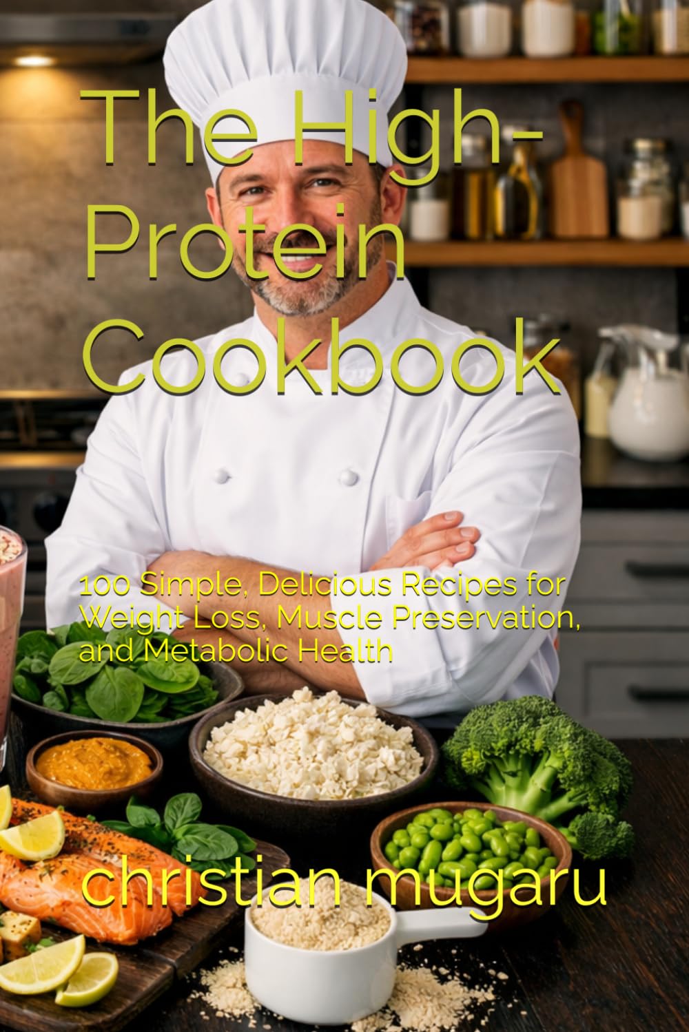 The High-Protein Cookbook: 100 Simple, Delicious Recipes for Weight Loss, Muscle Preservation, and Metabolic Health