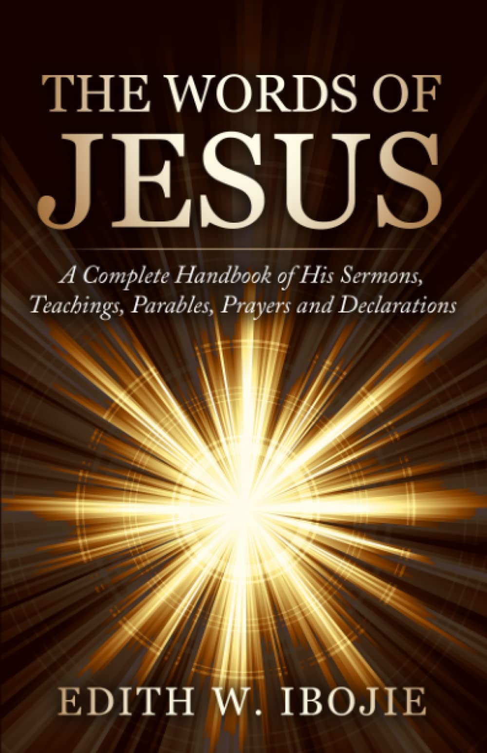 THE WORDS OF JESUS: A Complete Handbook of His Sermons, Teachings, Parables, Prayers and Declarations