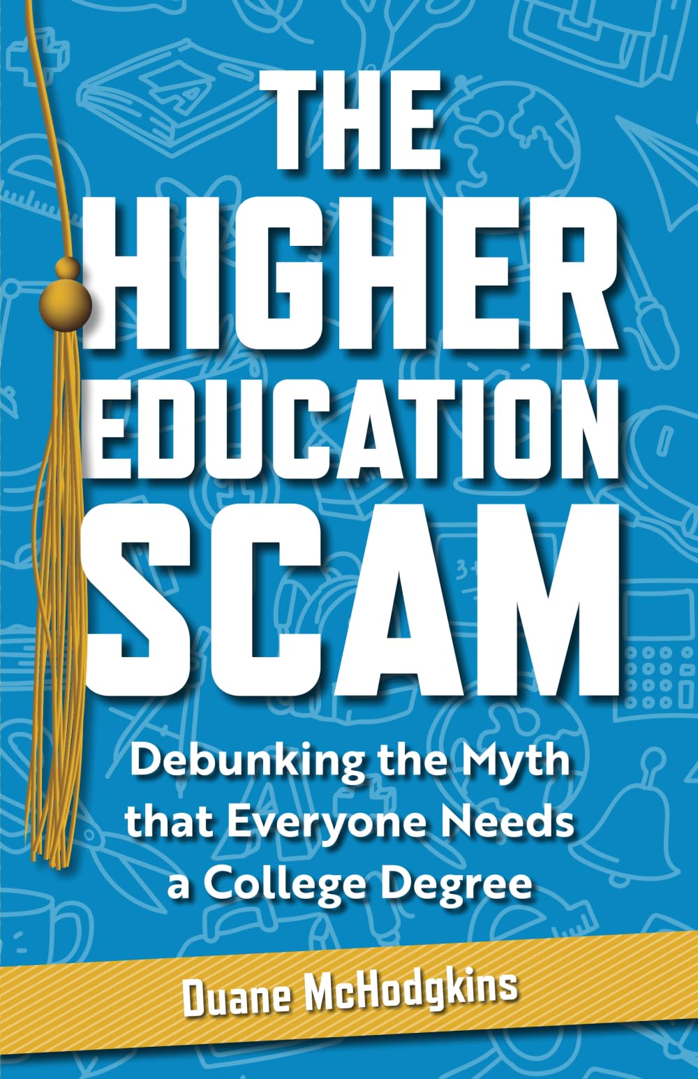 The Higher Education Scam: Debunking the Myth that Everyone Needs a College Degree