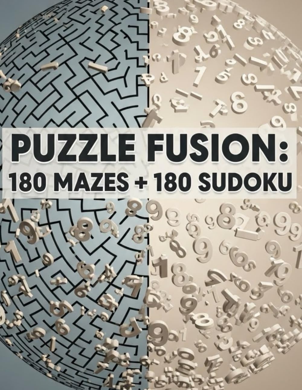 Puzzle Fusion: 180 Mazes + 180 Sudoku: The Ultimate Brain-Training Workbook: 360 Puzzles Across 3 Difficulty Levels | Beginner to Expert (Brain Gym Dual Challenges)