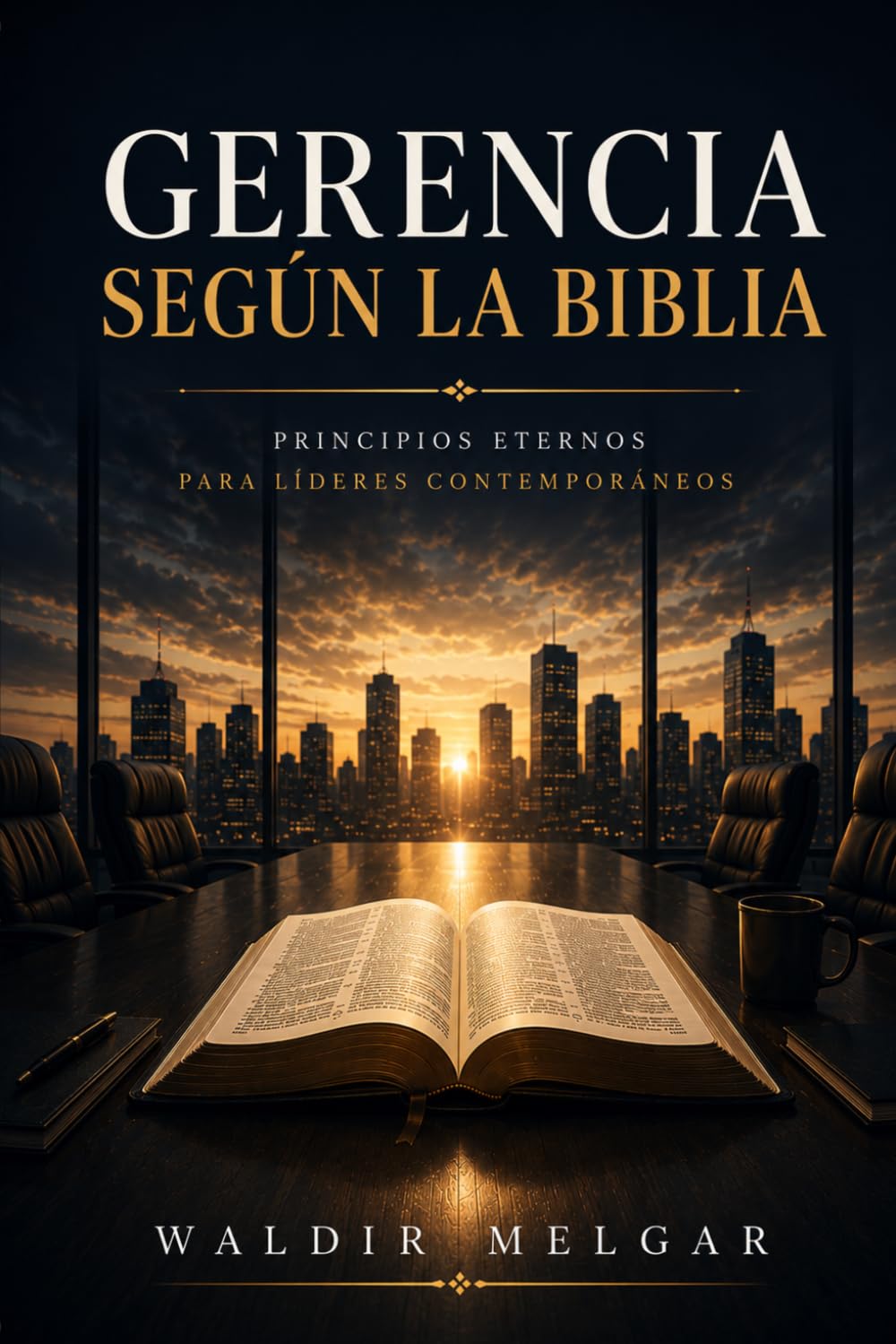 GERENCIA SEGUN LA BIBLIA: PRINCIPIOS ETERNOS PARA LÍDERES CONTEMPORÁNEOS