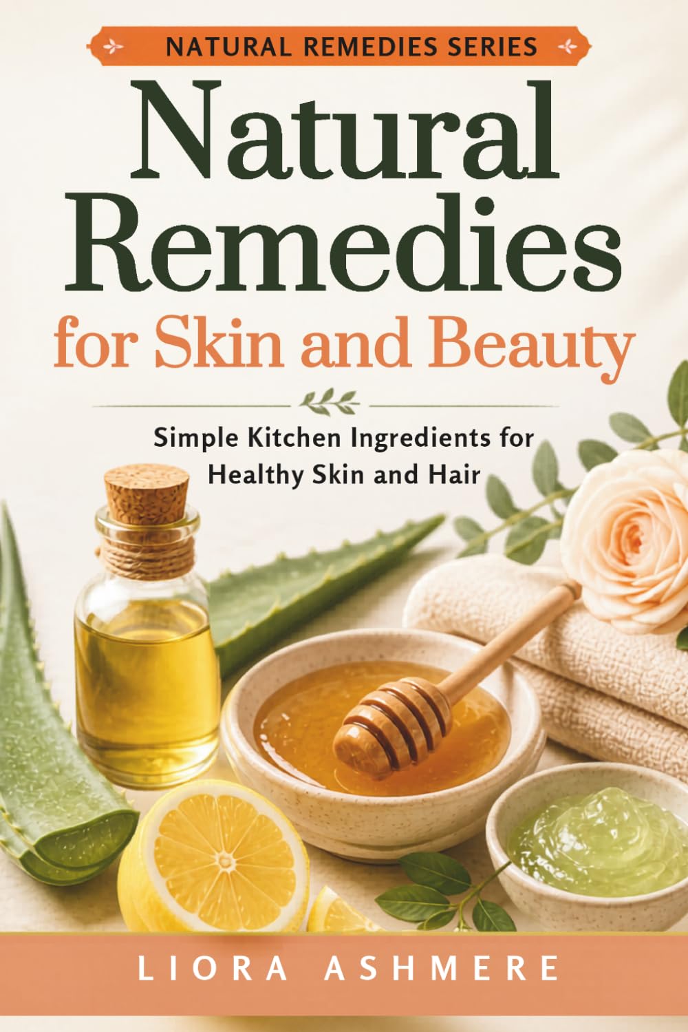 NATURAL REMEDIES FOR SKIN AND BEAUTY: Simple Kitchen Ingredients for Healthy Skin and Hair (Natural Remedies Series)
