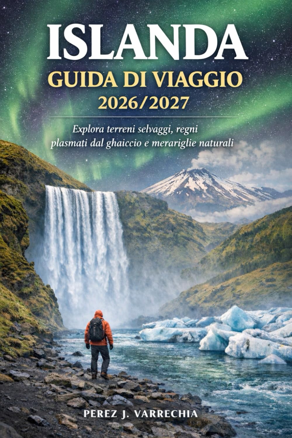ISLANDA GUIDA DI VIAGGIO 2026/2027: Esplora terreni selvaggi, regni plasmati dal ghiaccio e meraviglie naturali