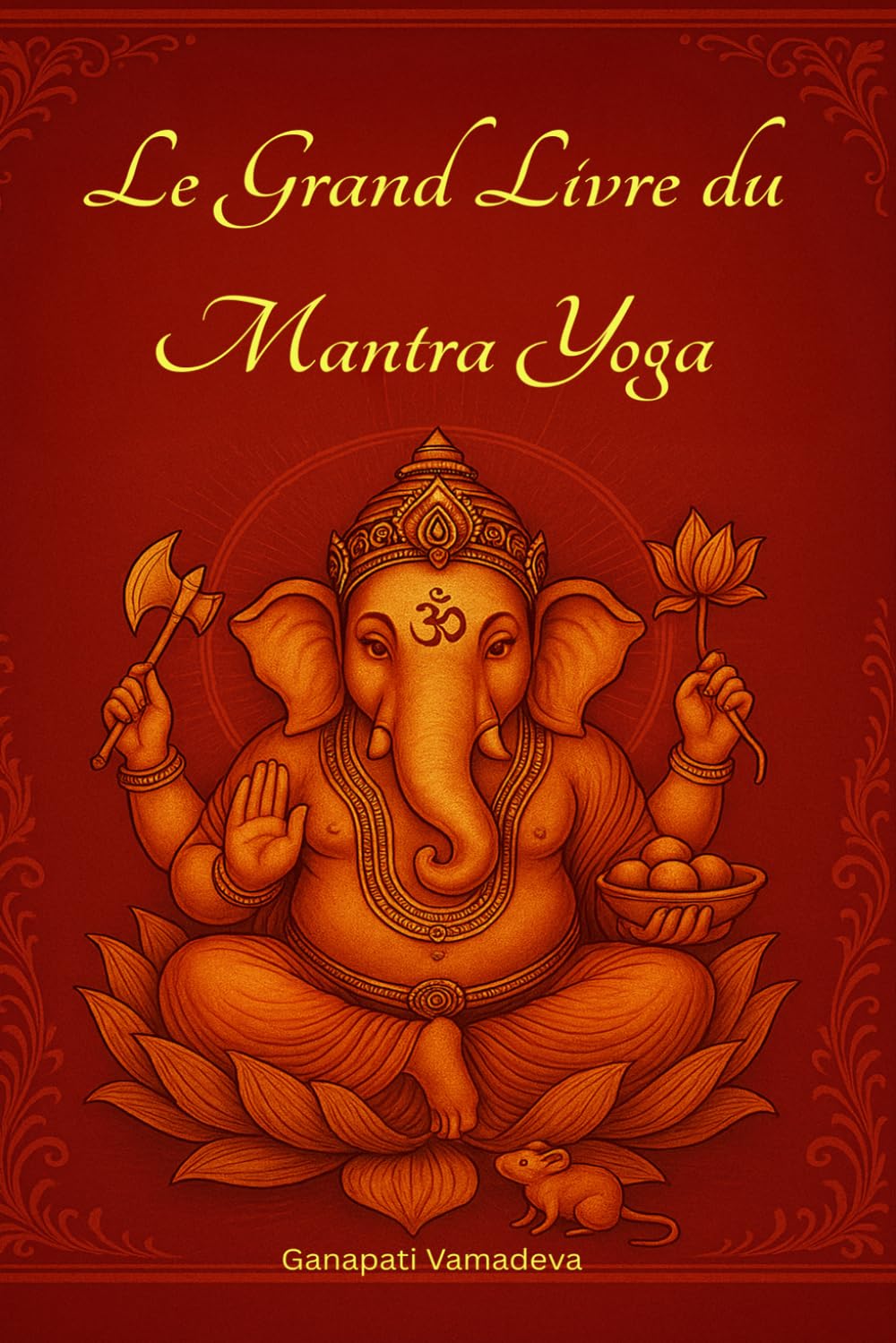 Le Grand Livre du Mantra Yoga: Méditation, Mantras Hindous, Chakras, Pranayama,Guide Complet de Méditation, Japa Yoga et Développement Spirituel ... – Manuels pratiques pour une vie consciente)