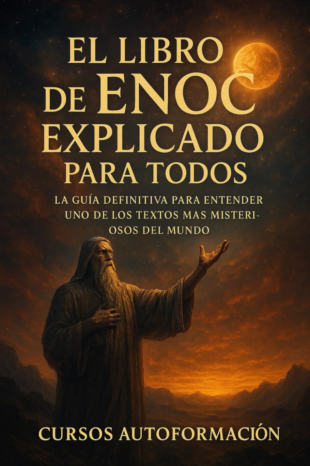 El Libro de Enoc Explicado para Todos: La Guía Definitiva para Entender uno de los Textos Más Misteriosos del Mundo (Textos Ocultos y Sagrados Explicados para Todos)