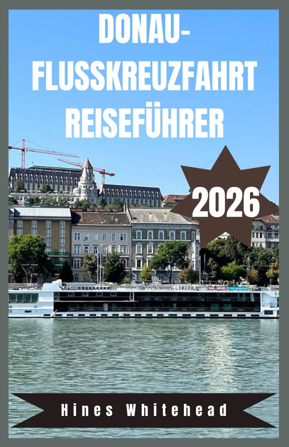 Donau-Flusskreuzfahrt Reiseführer 2026: Reise durch das kulturelle Herz Europas – Routen, Flussstädte und lokale Erlebnisse von Deutschland bis zum Schwarzen Meer