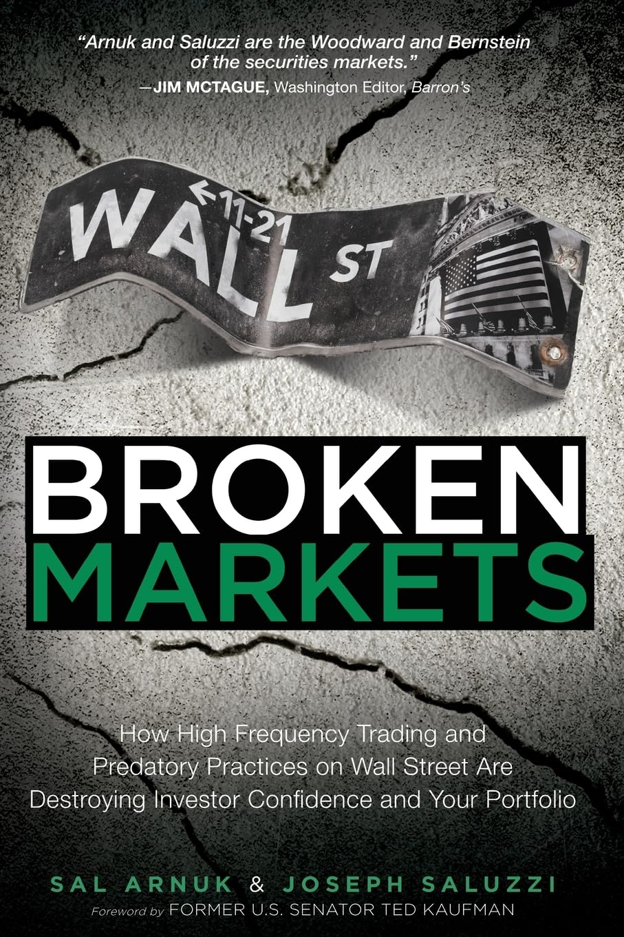 Broken Markets: How High Frequency Trading and Predatory Practices on Wall Street Are Destroying Investor Confidence and Your Portfolio