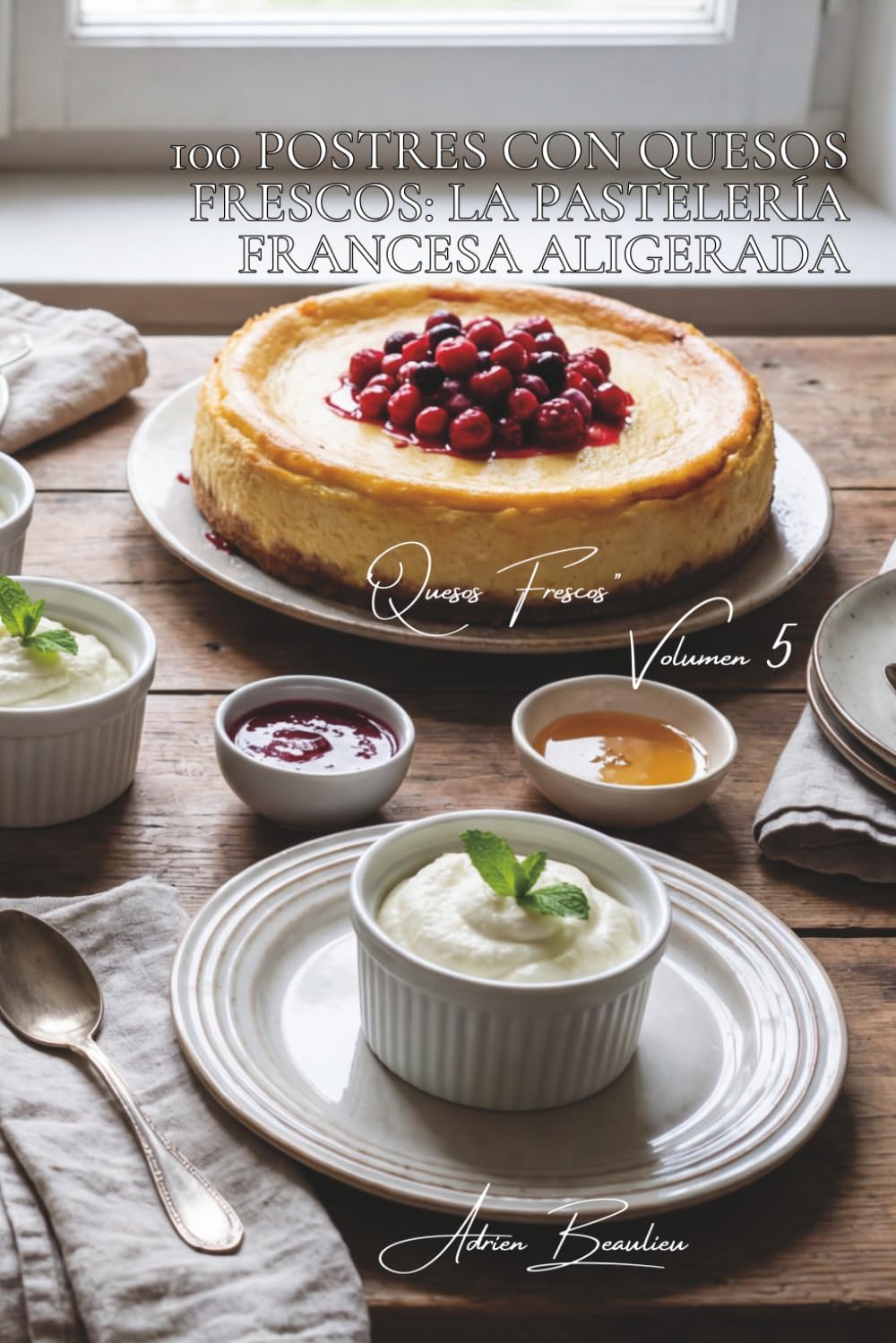 100 postres con quesos frescos: la pastelería francesa aligerada: Cheesecakes, mousses, tartas... la frescura hecha postre (Serie Quesos - Subserie "Quesos Frescos para el Día a Día" (5 libros))