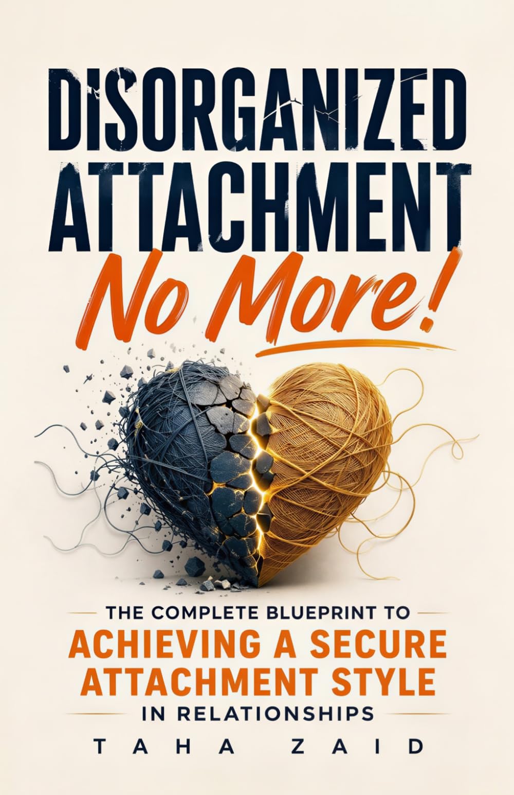 Disorganized Attachment No More!: The Complete Blueprint to Achieving a Secure Attachment Style in Relationships