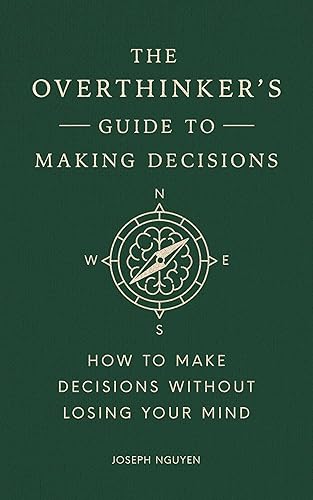The Overthinker's Guide to Making Decisions: How to Make Decisions