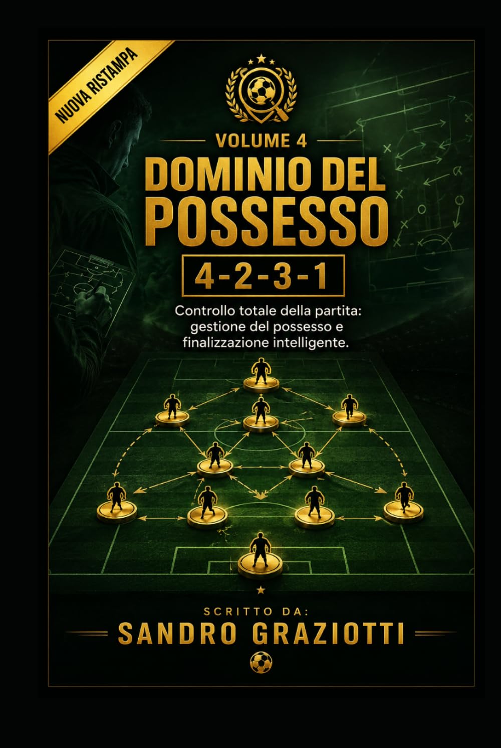 Dominio del Possesso – 4-2-3-1: Controllo totale della partita: gestione del possesso e finalizzazione intelligente. (I MAESTRI DEL CALCIO TATTICHE E STRATEGIE VINCENTI)