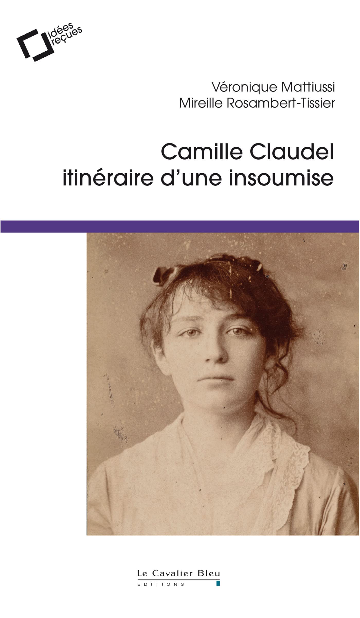 Camille Claudel: Itinéraire d'une insoumise: 0