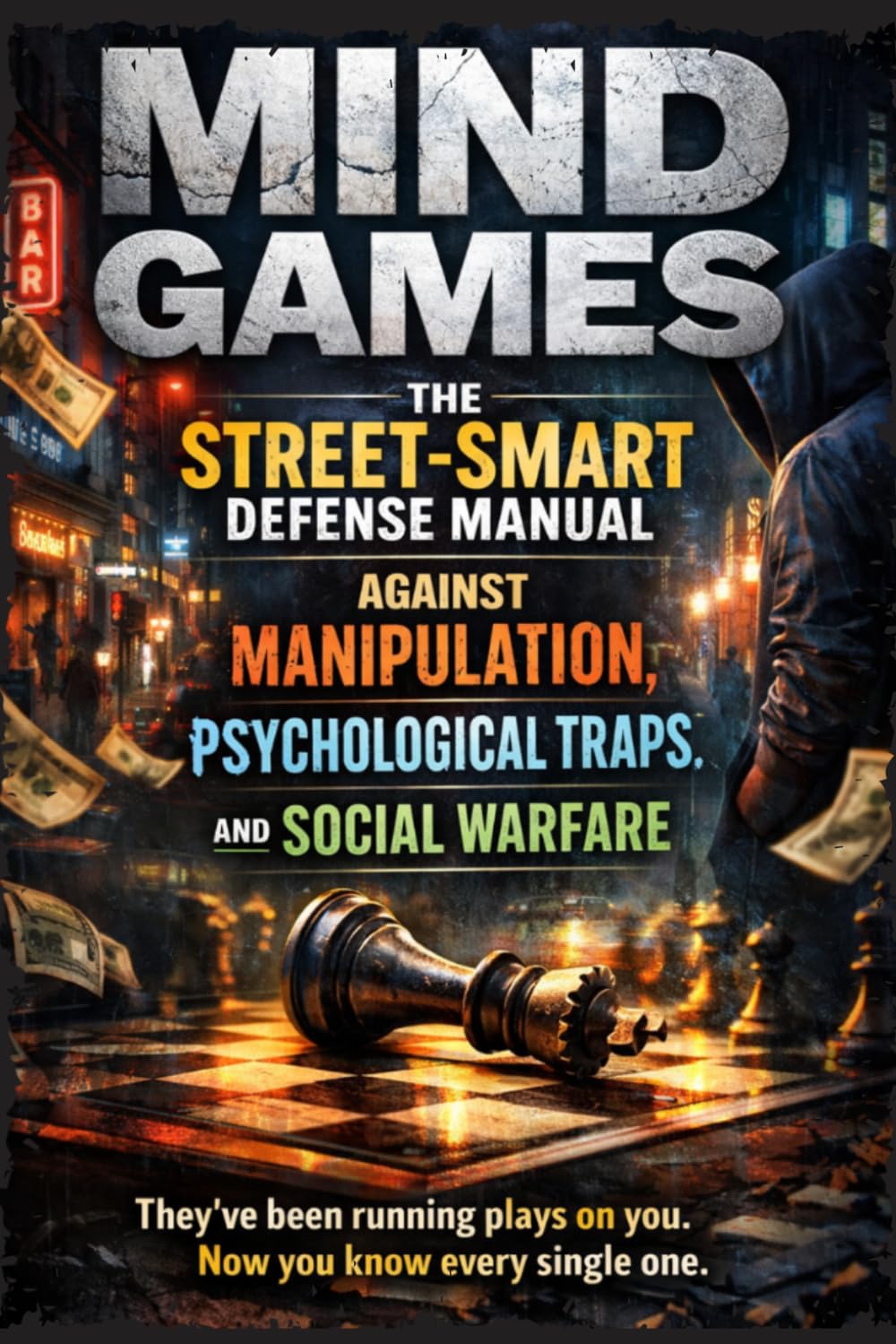 Mind Games: The Street-Smart Defense Manual Against Manipulation, Psychological Traps, and Social Warfare