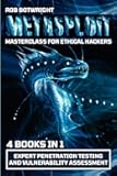 Metasploit Masterclass For Ethical Hackers: Expert Penetration Testing And Vulnerability Assessment