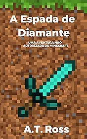 A Espada de Diamante: Uma aventura não autorizada de Minecraft (As aventuras de um jogador de Minecraft Livro 1)