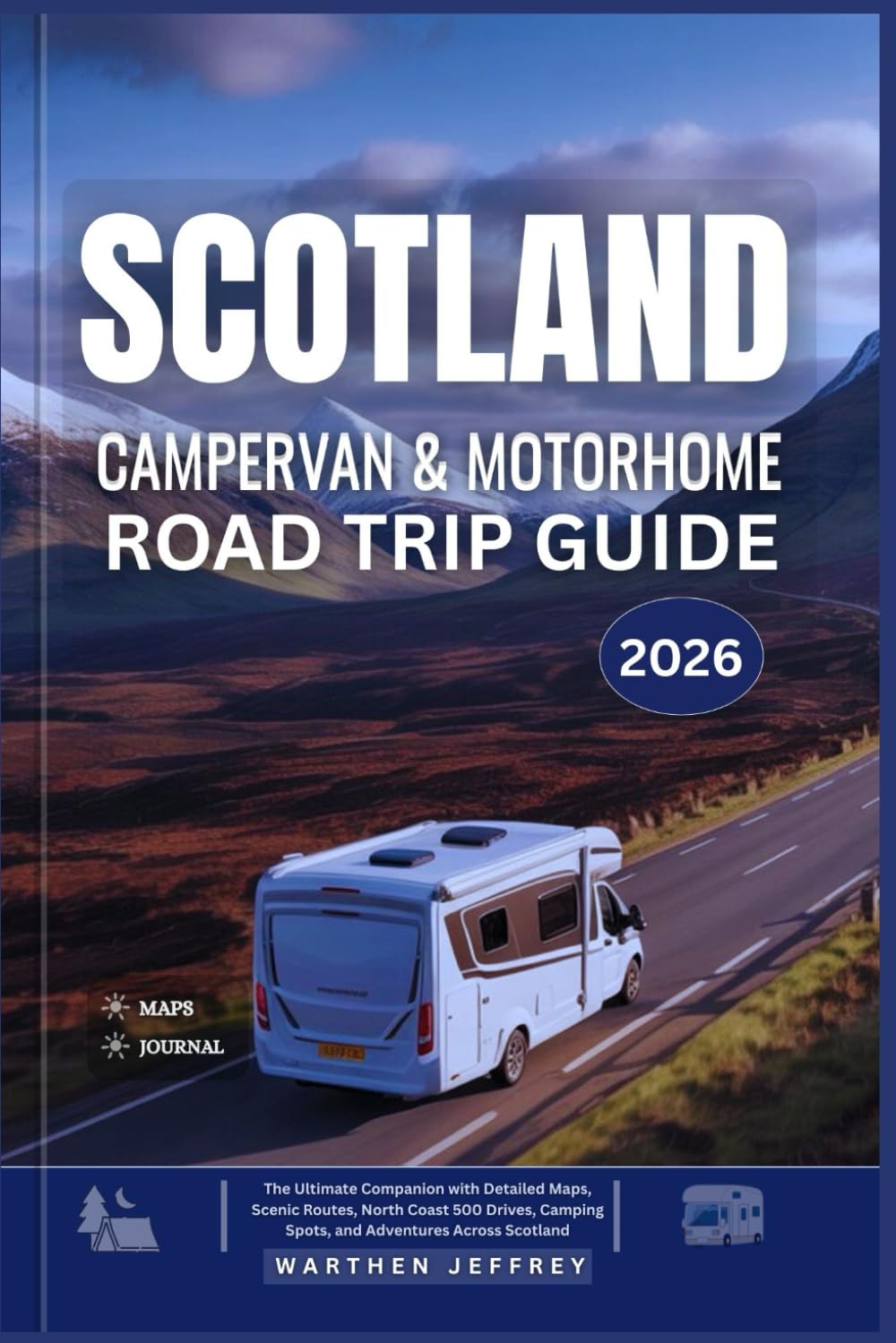 SCOTLAND CAMPERVAN AND MOTORHOME ROAD TRIP GUIDE 2026: The Ultimate Companion with Detailed Maps, Scenic Routes, North Coast 500 Drives, Camping Spots, and Adventures Across Scotland
