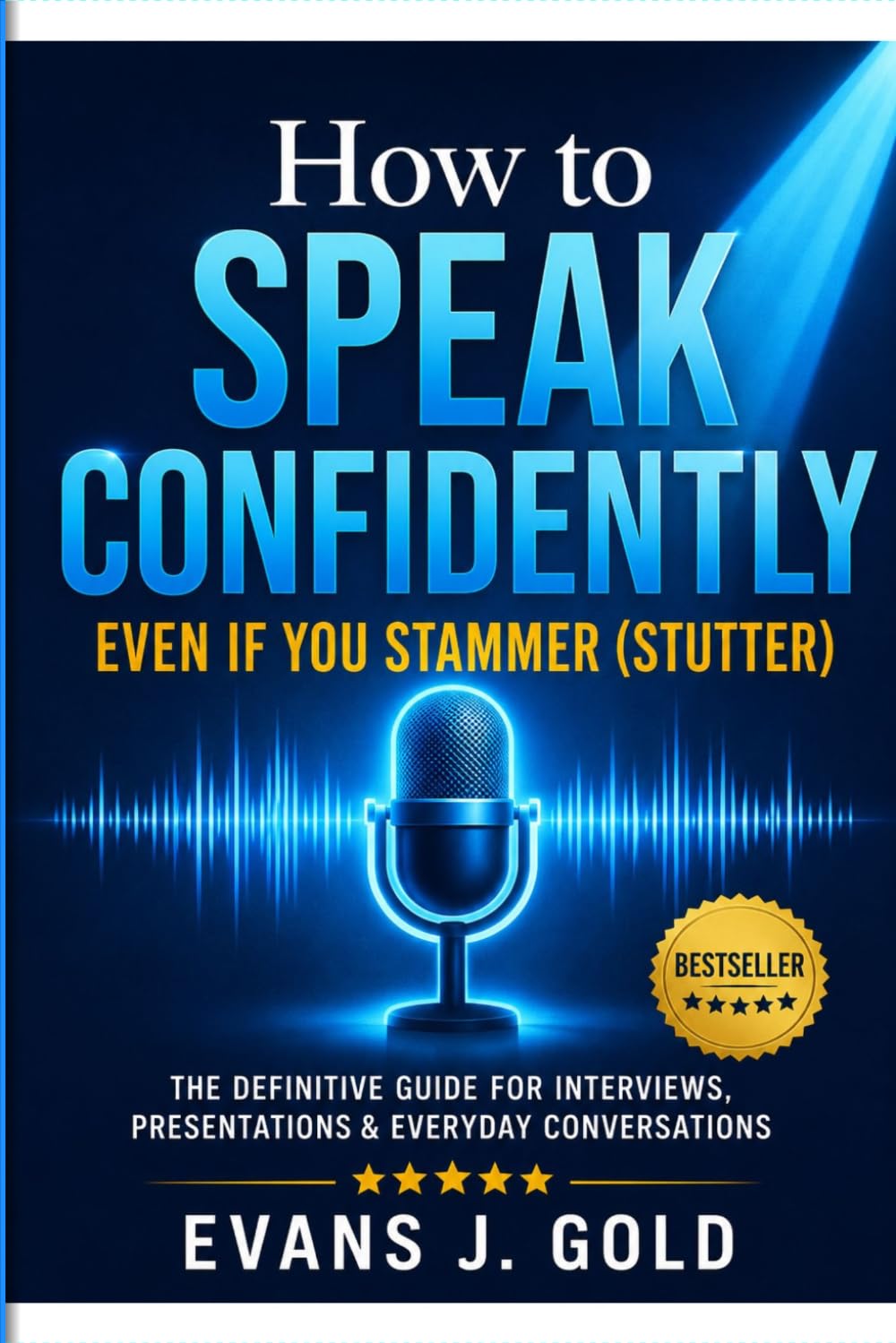 How To Speak Confidently Even If You Stammer (Stutter): The Definitive Guide For Interviews, Presentations & Everyday Conversations