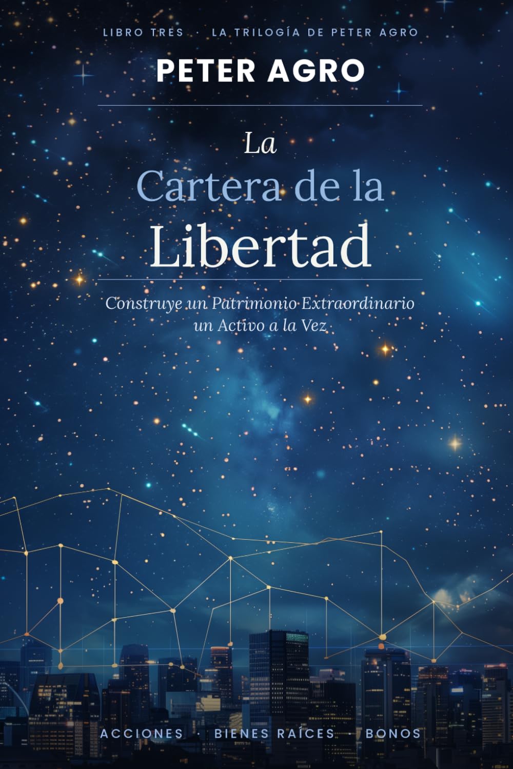 La Cartera de la Libertad: Construye un Patrimonio Extraordinario un Activo a la Vez (La Trilogía de Peter Agro)